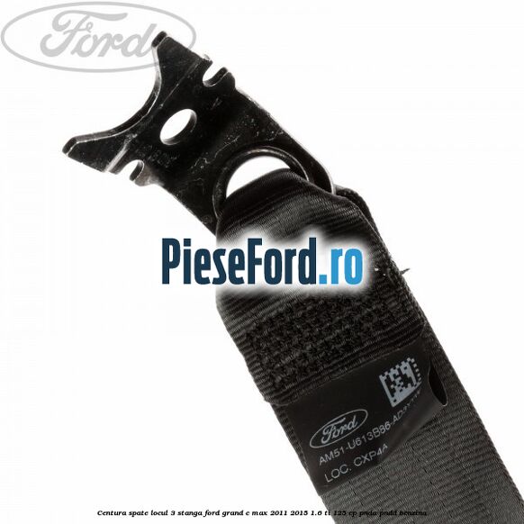 Centura spate locul 3 stanga Ford Grand C-Max 2011-2015 1.6 Ti 125 cp PNDA, PNDD benzina