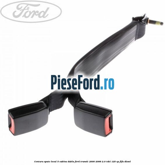 Centura spate locul 5 cabina dubla Ford Transit 2000-2006 2.0 TDCi 125 cp FIFA diesel
