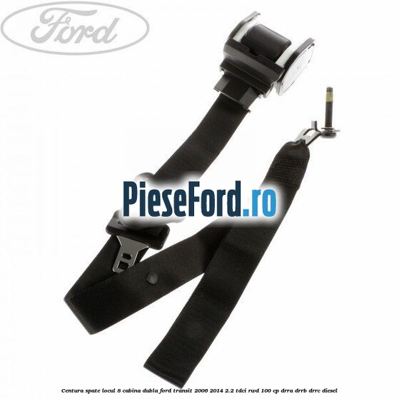 Centura spate locul 8 cabina dubla Ford Transit 2006-2014 2.2 TDCi RWD 100 cp DRRA, DRRB, DRRC diesel