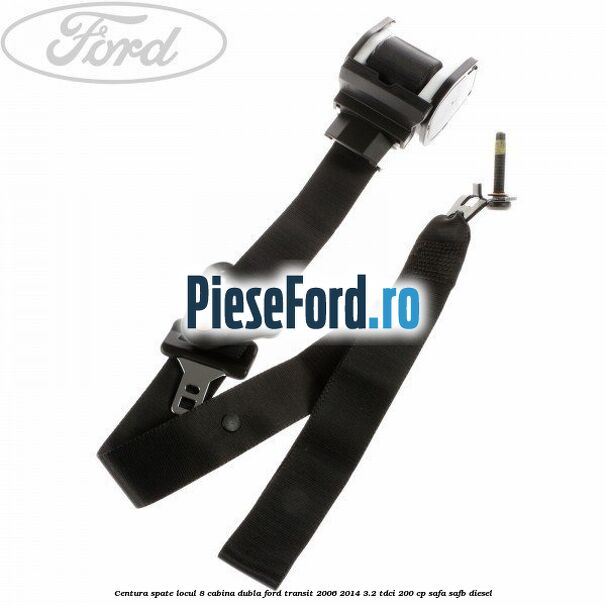 Centura spate locul 8 cabina dubla Ford Transit 2006-2014 3.2 TDCi 200 cp SAFA, SAFB diesel