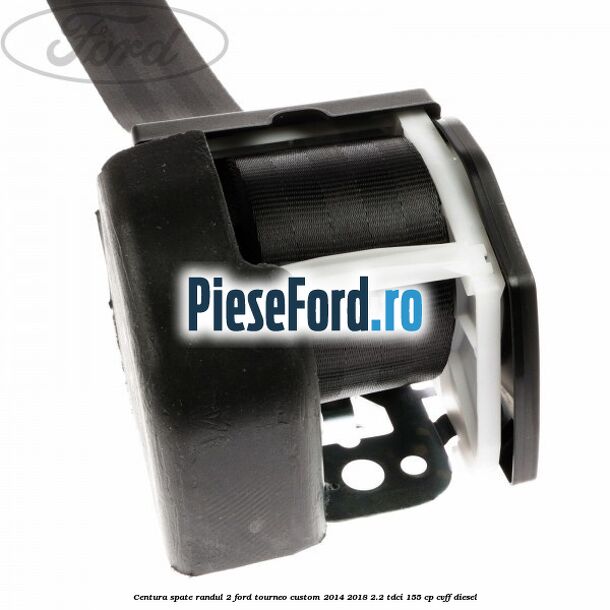 Centura spate randul 2 Ford Tourneo Custom 2014-2018 2.2 TDCi 155 cp CVFF diesel
