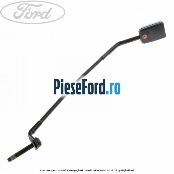 Centura spate randul 3 stanga Ford Transit 2000-2006 2.0 DI 75 cp D3FA diesel