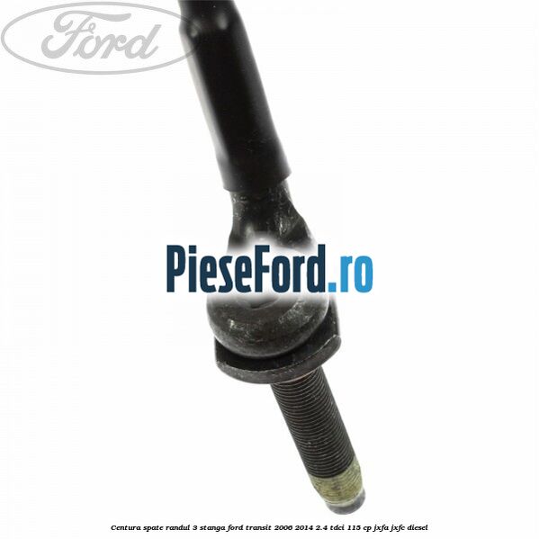 Centura spate randul 3 stanga Ford Transit 2006-2014 2.4 TDCi 115 cp JXFA, JXFC diesel