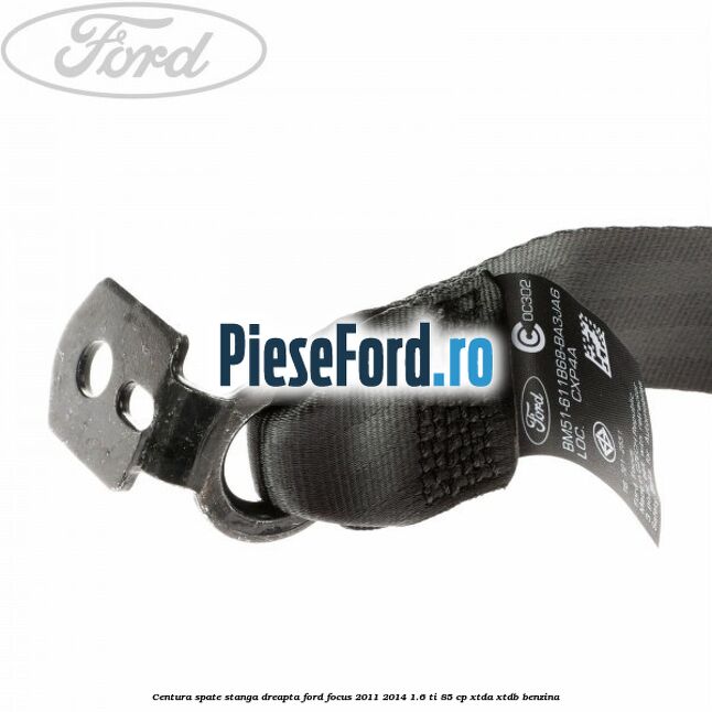 Centura spate stanga dreapta Ford Focus 2011-2014 1.6 Ti 85 cp XTDA, XTDB benzina