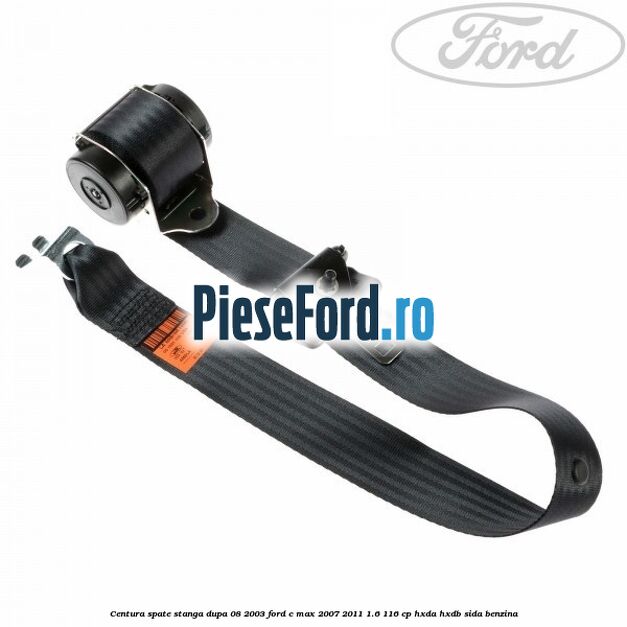 Centura spate stanga dupa 08/2003 Ford C-Max 2007-2011 1.6 116 cp HXDA, HXDB, SIDA benzina
