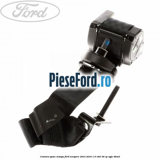 Centura spate stanga Ford EcoSport 2013-2018 1.5 TDCi 90 cp UGJE diesel