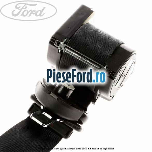 Centura spate stanga Ford EcoSport 2013-2018 1.5 TDCi 95 cp XVJD diesel