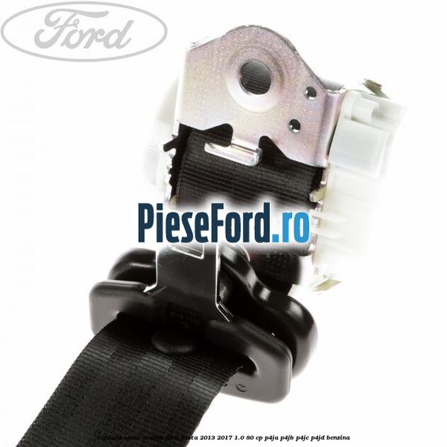 Centura spate stanga Ford Fiesta 2013-2017 1.0 80 cp P4JA, P4JB, P4JC, P4JD benzina