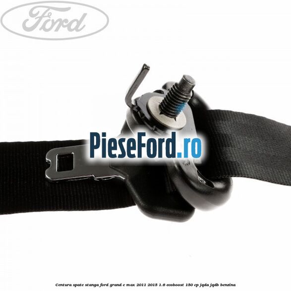 Centura spate stanga Ford Grand C-Max 2011-2015 1.6 EcoBoost 150 cp Centura spate stanga Ford Grand C-Max 2011-2015 1.6 EcoBoost 150 cp JQDA, JQDB benzina
