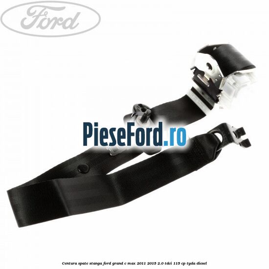 Centura spate stanga Ford Grand C-Max 2011-2015 2.0 TDCi 115 cp TYDA diesel