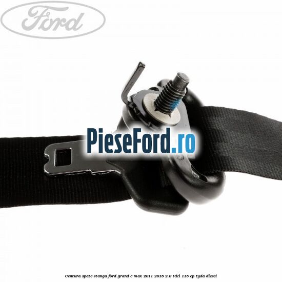 Centura spate stanga Ford Grand C-Max 2011-2015 2.0 TDCi 115 cp TYDA diesel