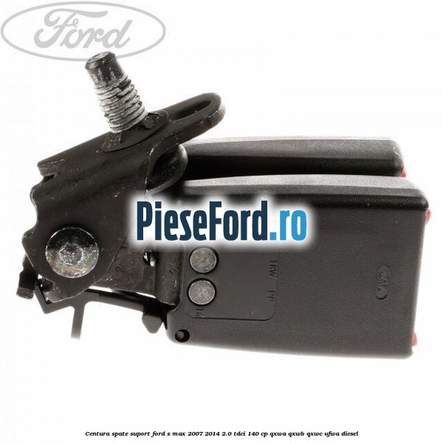 Centura spate suport Ford S-Max 2007-2014 2.0 TDCi 140 cp QXWA, QXWB, QXWC, UFWA diesel