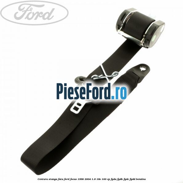Centura stanga fata Ford Focus 1998-2004 1.6 16V 100 cp FYDA, FYDB, FYDC, FYDD benzina