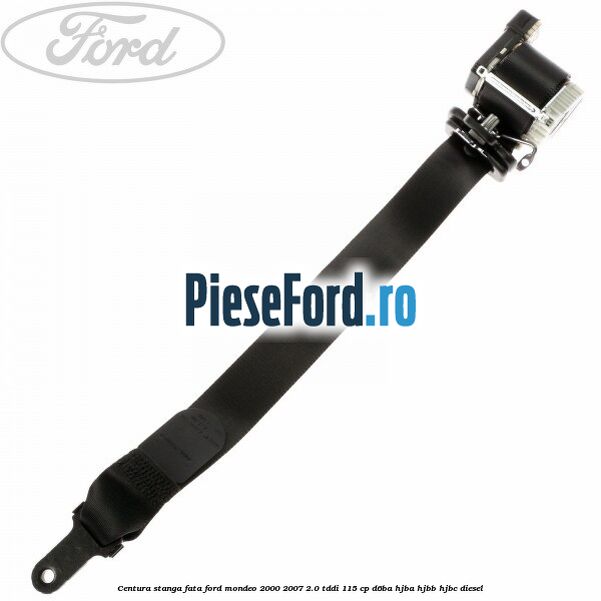 Centura stanga fata Ford Mondeo 2000-2007 2.0 TDDI 115 cp D6BA, HJBA, HJBB, HJBC diesel