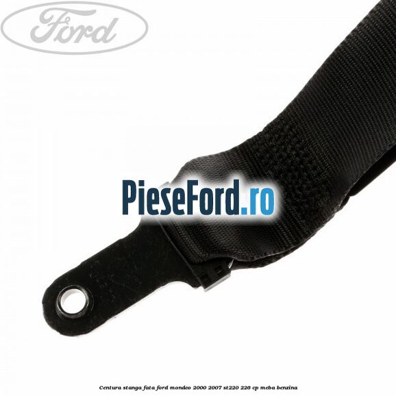 Centura stanga fata Ford Mondeo 2000-2007 ST220 226 cp Centura stanga fata Ford Mondeo 2000-2007 ST220 226 cp MEBA benzina
