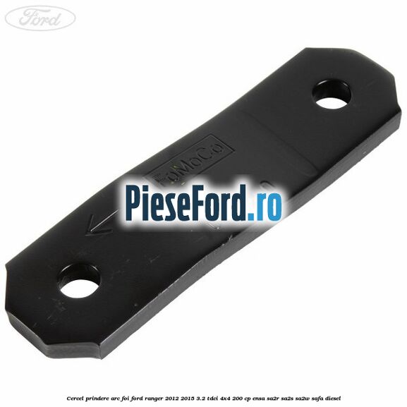 Cercel prindere arc foi Ford Ranger 2012-2015 3.2 TDCi 4x4 200 cp ENSA, SA2R, SA2S, SA2W, SAFA diesel