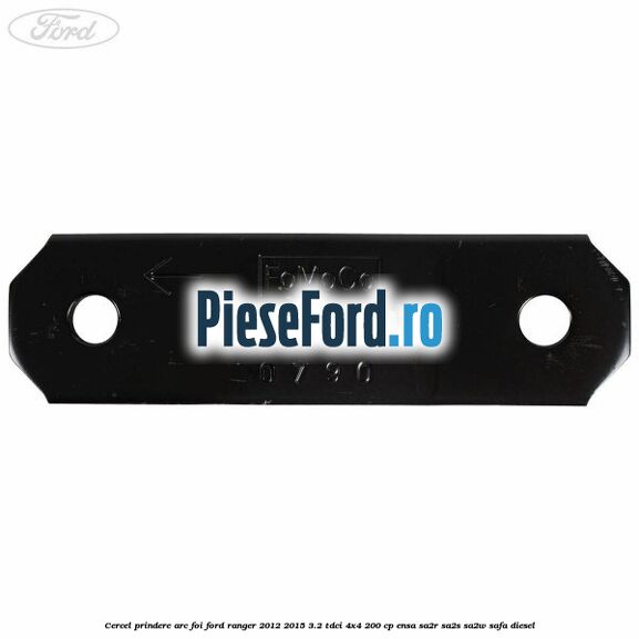Cercel prindere arc foi Ford Ranger 2012-2015 3.2 TDCi 4x4 200 cp ENSA, SA2R, SA2S, SA2W, SAFA diesel