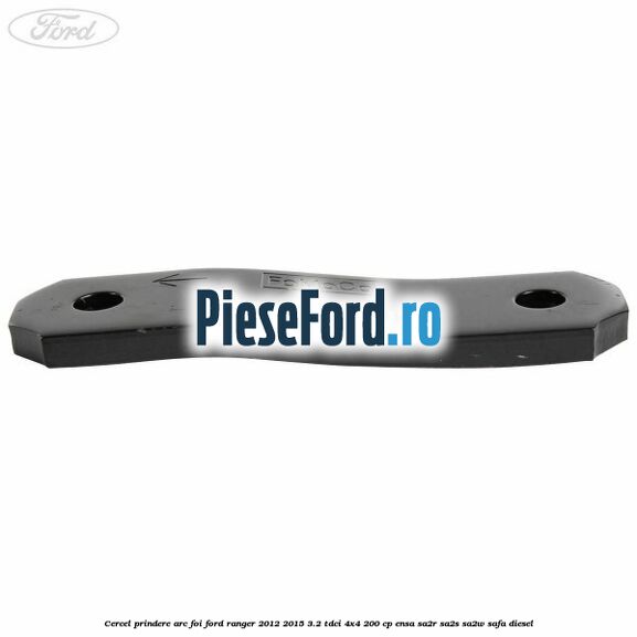 Cercel prindere arc foi Ford Ranger 2012-2015 3.2 TDCi 4x4 200 cp ENSA, SA2R, SA2S, SA2W, SAFA diesel