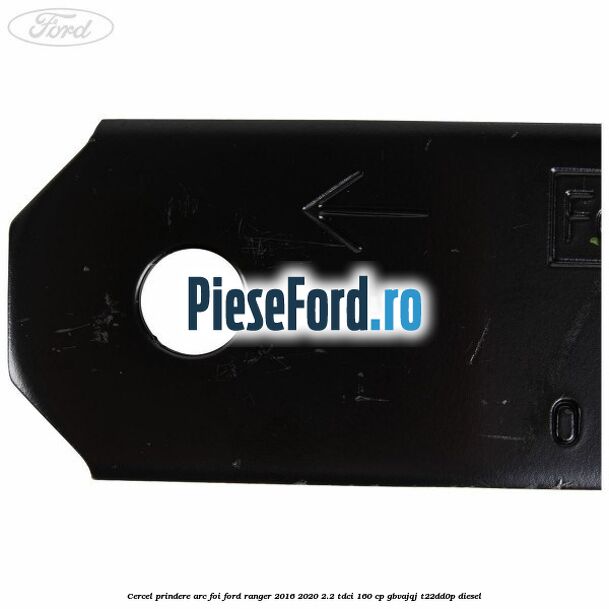 Cercel prindere arc foi Ford Ranger 2016-2020 2.2 TDCi 160 cp Cercel prindere arc foi Ford Ranger 2016-2020 2.2 TDCi 160 cp GBVAJQJ, T22DD0P diesel