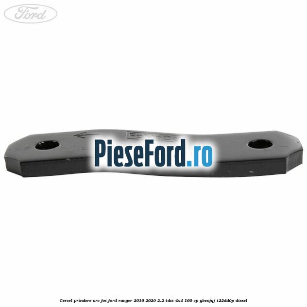 Cercel prindere arc foi Ford Ranger 2016-2020 2.2 TDCi 4x4 160 cp GBVAJQJ, T22DD0P diesel