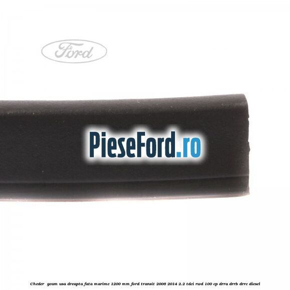 Cheder , geam usa dreapta fata marime 1200 MM Ford Transit 2006-2014 2.2 TDCi RWD 100 cp DRRA, DRRB, DRRC diesel