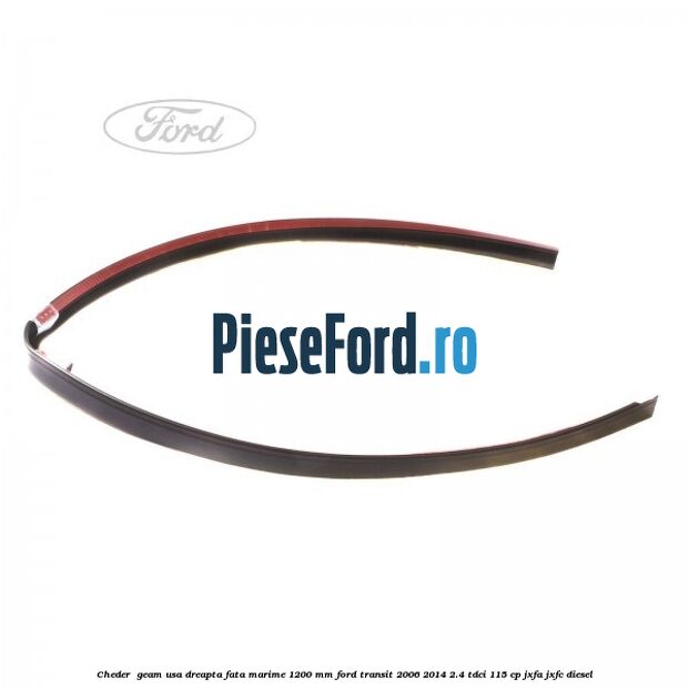 Cheder , geam usa dreapta fata marime 1200 MM Ford Transit 2006-2014 2.4 TDCi 115 cp JXFA, JXFC diesel