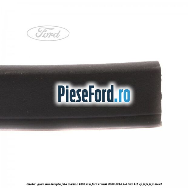 Cheder , geam usa dreapta fata marime 1200 MM Ford Transit 2006-2014 2.4 TDCi 115 cp JXFA, JXFC diesel