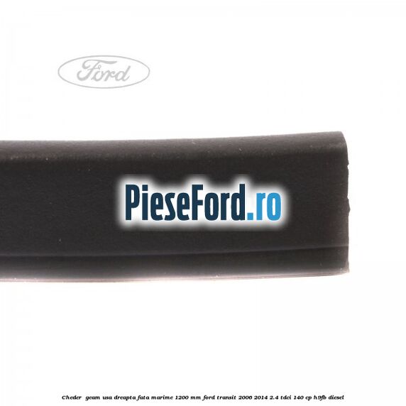 Cheder , geam usa dreapta fata marime 1200 MM Ford Transit 2006-2014 2.4 TDCi 140 cp Cheder , geam usa dreapta fata marime 1200 MM Ford Transit 2006-2014 2.4 TDCi 140 cp H9FB diesel