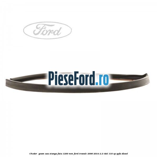 Cheder , geam usa stanga fata 1200 mm Ford Transit 2006-2014 2.2 TDCi 110 cp Cheder , geam usa stanga fata 1200 mm Ford Transit 2006-2014 2.2 TDCi 110 cp QVFA diesel