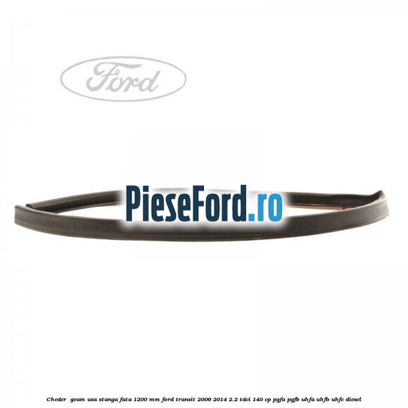 Cheder , geam usa stanga fata 1200 mm Ford Transit 2006-2014 2.2 TDCi 140 cp PGFA, PGFB, UHFA, UHFB, UHFC diesel