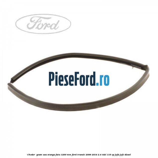 Cheder , geam usa stanga fata 1200 mm Ford Transit 2006-2014 2.4 TDCi 115 cp JXFA, JXFC diesel