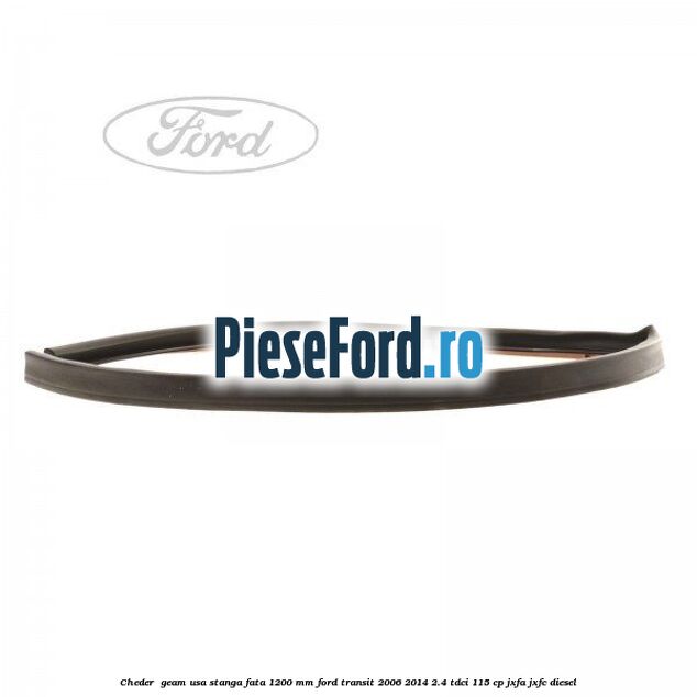 Cheder , geam usa stanga fata 1200 mm Ford Transit 2006-2014 2.4 TDCi 115 cp JXFA, JXFC diesel