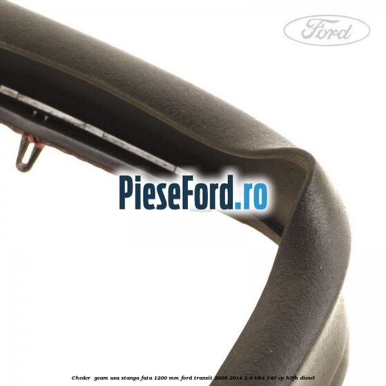 Cheder , geam usa stanga fata 1200 mm Ford Transit 2006-2014 2.4 TDCi 140 cp H9FB diesel