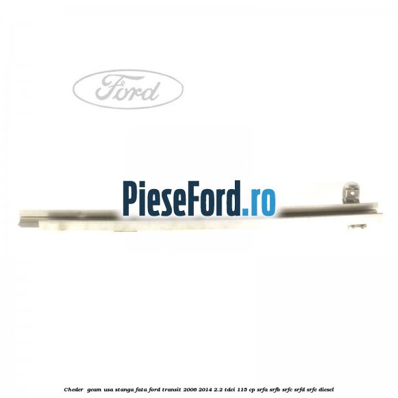 Cheder , geam usa stanga fata Ford Transit 2006-2014 2.2 TDCi 115 cp SRFA, SRFB, SRFC, SRFD, SRFE diesel