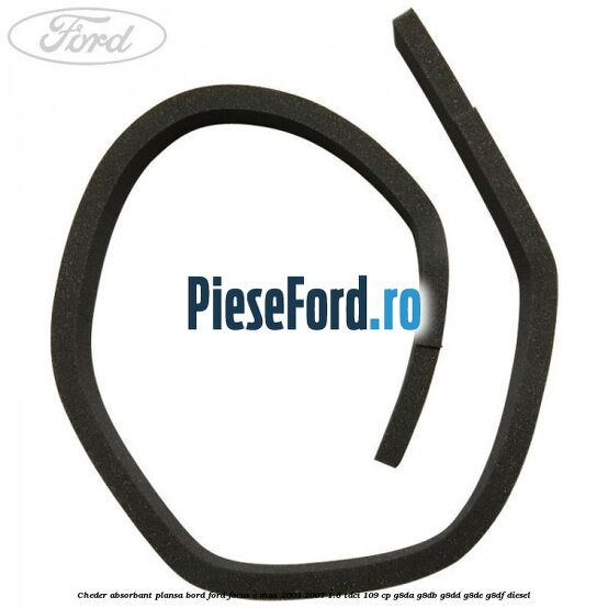 Cheder absorbant plansa bord Ford Focus C-Max 2003-2007 1.6 TDCi 109 cp G8DA, G8DB, G8DD, G8DE, G8DF diesel
