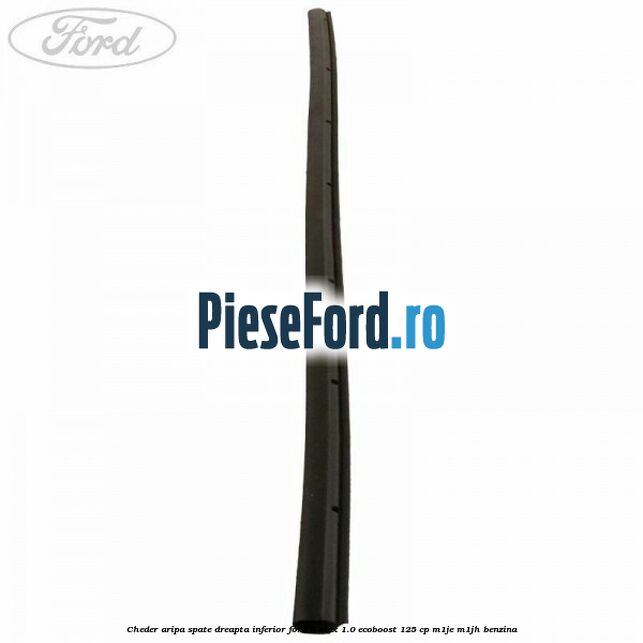 Cheder aripa spate dreapta inferior Ford B-Max 1.0 EcoBoost 125 cp M1JE, M1JH benzina