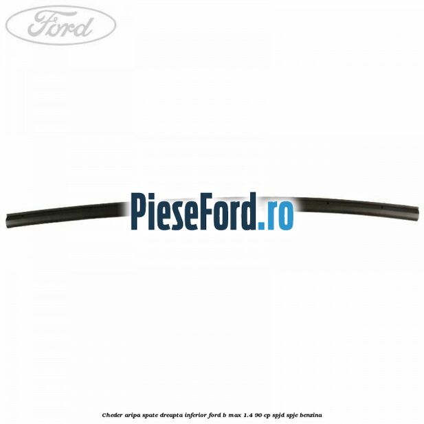 Cheder aripa spate dreapta inferior Ford B-Max 1.4 90 cp SPJD, SPJE benzina