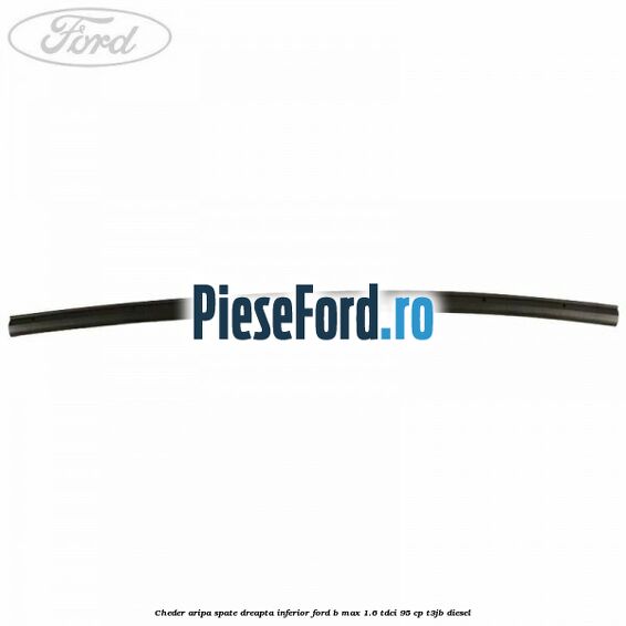 Cheder aripa spate dreapta inferior Ford B-Max 1.6 TDCi 95 cp T3JB diesel