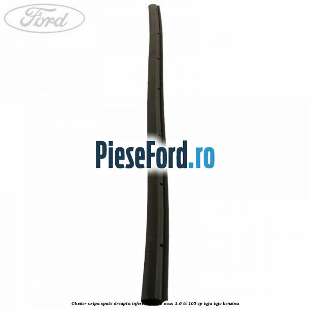 Cheder aripa spate dreapta inferior Ford B-Max 1.6 Ti 105 cp IQJA, IQJC benzina