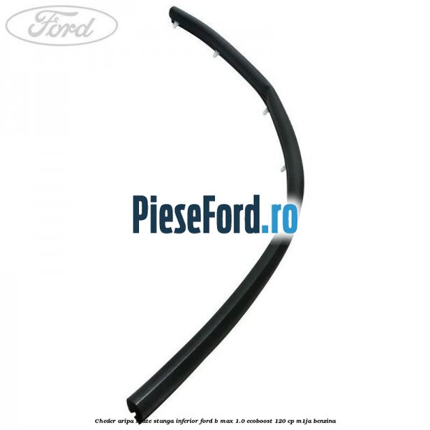 Cheder aripa spate stanga inferior Ford B-Max 1.0 EcoBoost 120 cp M1JA benzina
