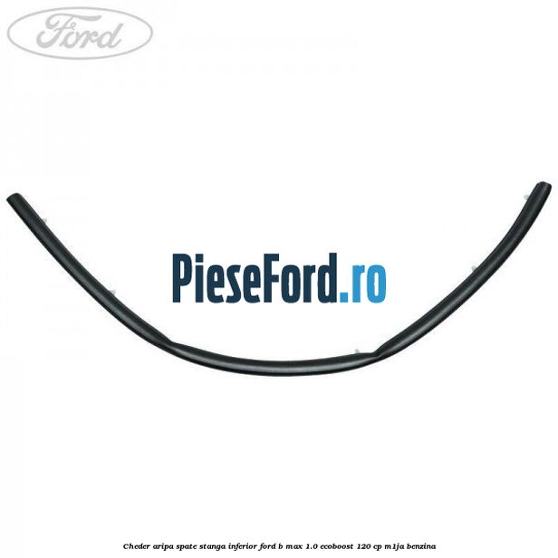 Cheder aripa spate stanga inferior Ford B-Max 1.0 EcoBoost 120 cp M1JA benzina