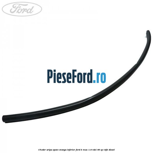 Cheder aripa spate stanga inferior Ford B-Max 1.6 TDCi 95 cp T3JB diesel