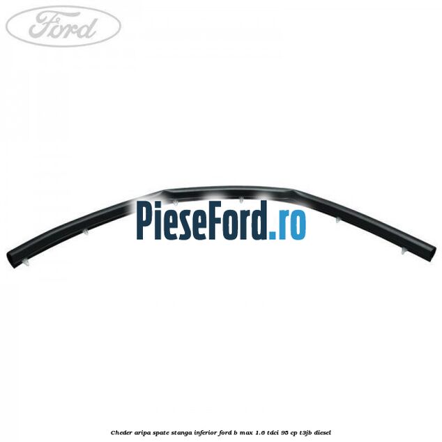 Cheder aripa spate stanga inferior Ford B-Max 1.6 TDCi 95 cp T3JB diesel