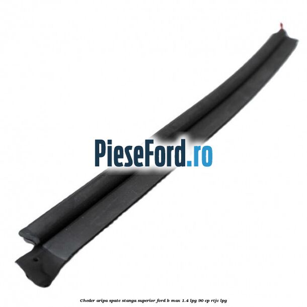 Cheder aripa spate stanga superior Ford B-Max 1.4 LPG 90 cp RTJC LPG