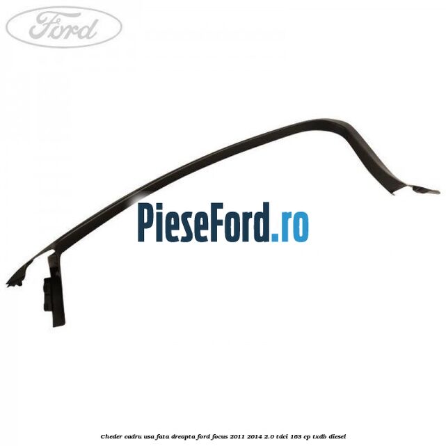 Cheder cadru usa fata dreapta Ford Focus 2011-2014 2.0 TDCi 163 cp TXDB diesel