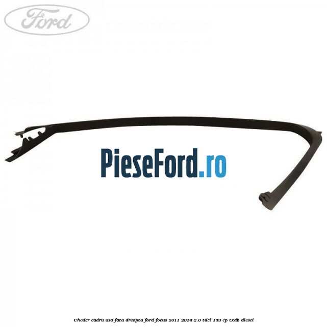 Cheder cadru usa fata dreapta Ford Focus 2011-2014 2.0 TDCi 163 cp TXDB diesel