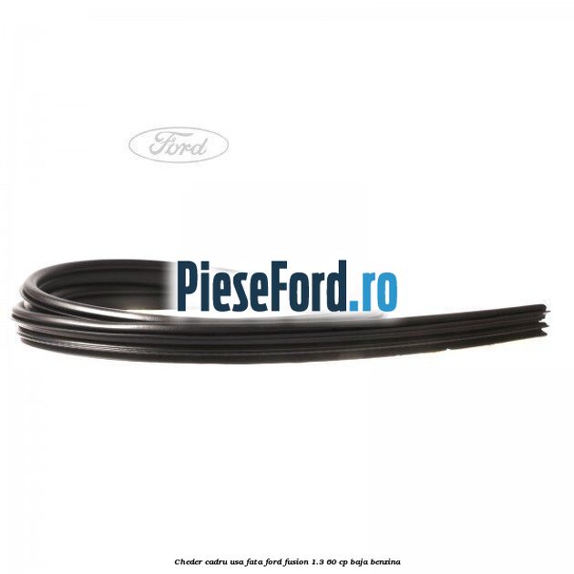 Cheder cadru usa fata Ford Fusion 1.3 60 cp BAJA benzina