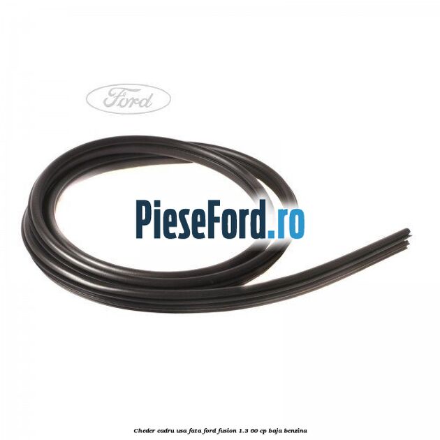 Cheder cadru usa fata Ford Fusion 1.3 60 cp BAJA benzina