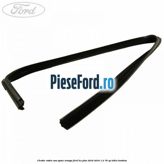 Cheder cadru usa spate stanga Ford Ka plus 2016-2018 1.2 70 cp B2KA benzina