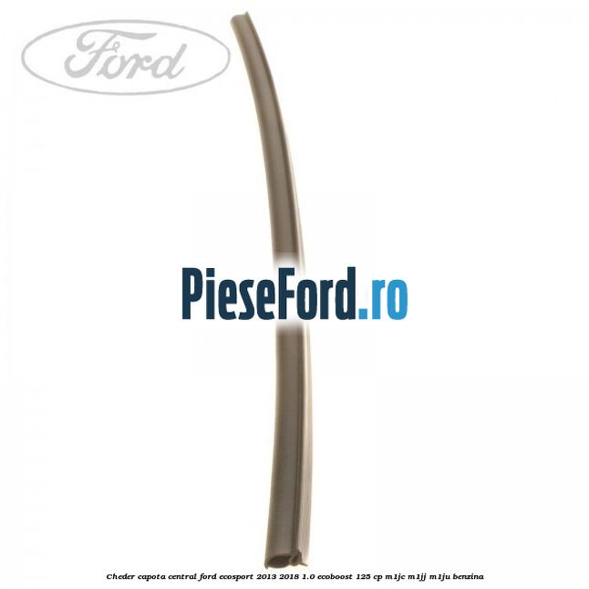 Cheder capota central Ford EcoSport 2013-2018 1.0 EcoBoost 125 cp M1JC, M1JJ, M1JU benzina